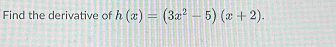 Find the derivative of h(x)=(3x^2-5)(x+2).