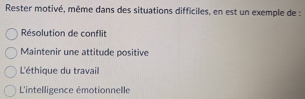 Rester motivé, même dans des situations difficiles, en est un exemple de :
Résolution de conflit
Maintenir une attitude positive
L'éthique du travail
L'intelligence émotionnelle