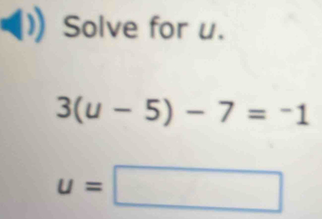 (1)Solve for u.
3(u-5)-7=-1
u=□