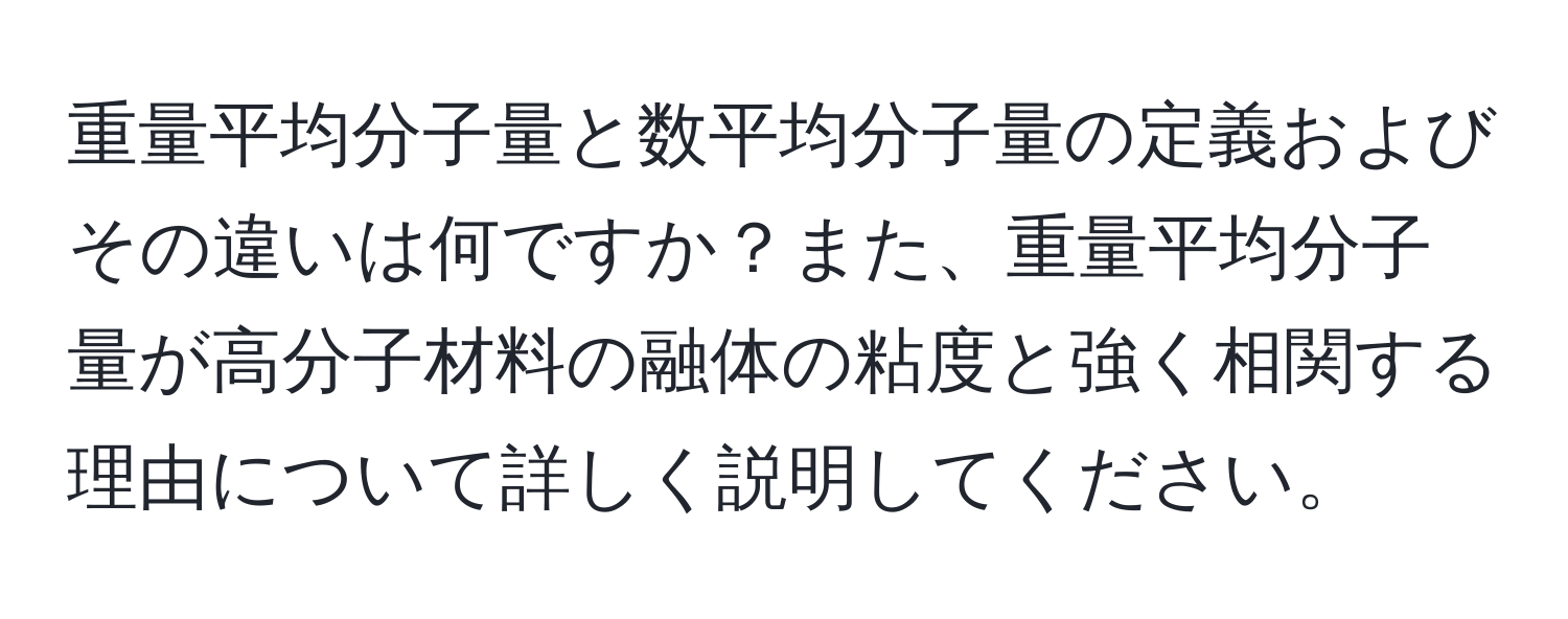 重量平均分子量と数平均分子量の定義およびその違いは何ですか？また、重量平均分子量が高分子材料の融体の粘度と強く相関する理由について詳しく説明してください。