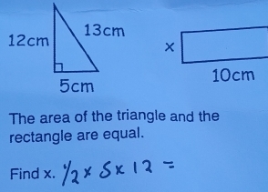 The area of the triangle and the 
rectangle are equal. 
Find x.