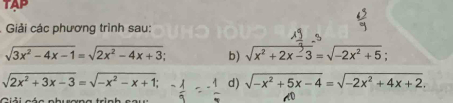 TAP 
Giải các phương trình sau: 
3
sqrt(3x^2-4x-1)=sqrt(2x^2-4x+3); 
b) sqrt(x^2+2x-3)=sqrt(-2x^2+5)
sqrt(2x^2+3x-3)=sqrt(-x^2-x+1); 
d) sqrt(-x^2+5x-4)=sqrt(-2x^2+4x+2).