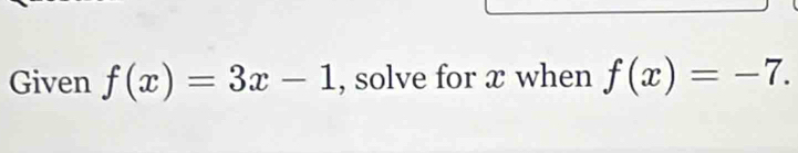 Given f(x)=3x-1 , solve for æ when f(x)=-7.