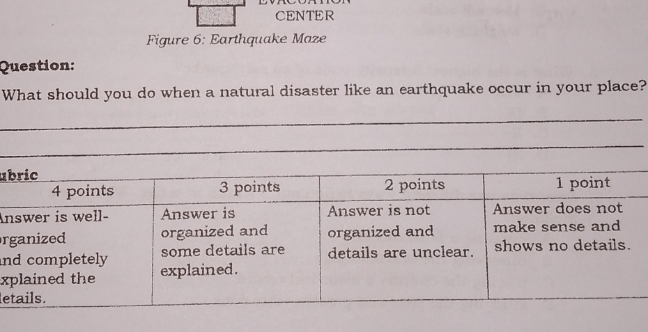 CENTER 
Figure 6: Earthquake Maze 
Question: 
What should you do when a natural disaster like an earthquake occur in your place? 
u 
A 
r 
n 
x 
le