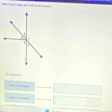 Match each angle pair with its description. 
) Instructions 
Angle 1 and Angle 2
Angls 2 and Angle S