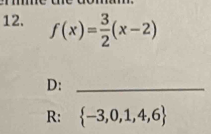 f(x)= 3/2 (x-2)
D:_ 
R:  -3,0,1,4,6