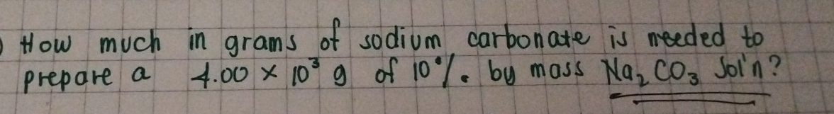 How much in grams of sodium carbonate is needed to 
prepare a 4.00* 10^3g of 101. by mass Na_2CO_3 Join?