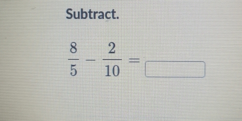 Subtract.
 8/5 - 2/10 =frac 