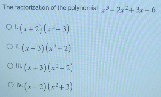 The factorization of the polynomial x^3-2x^2+3x-6
1. (x+2)(x^2-3)
Ⅱ. (x-3)(x^2+2)
III. (x+3)(x^2-2)
IV. (x-2)(x^2+3)