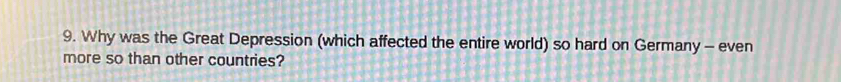 Why was the Great Depression (which affected the entire world) so hard on Germany - even 
more so than other countries?