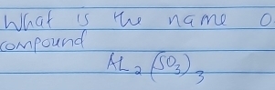 What is the name o 
compound
Al_2(SO_3)_3