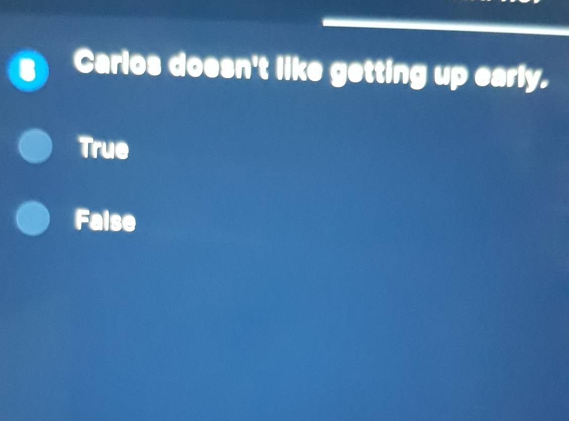 Carlos doesn't like getting up early.
True
False