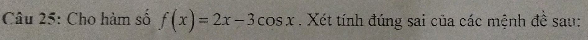 Cho hàm số f(x)=2x-3cos x. Xét tính đúng sai của các mệnh đề sau: