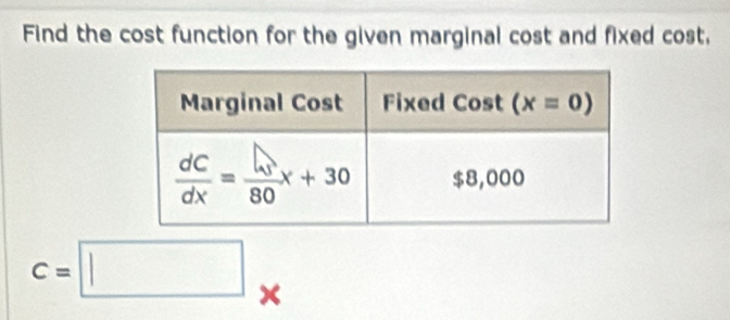 Find the cost function for the given marginal cost and fixed cost,
c=□ ×