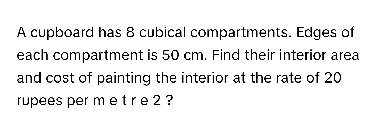 Solved: A cupboard has 8 cubical compartments. Edges of each ...