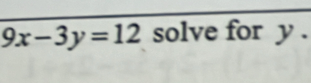 9x-3y=12 solve for _ = .