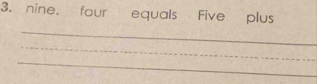 nine. four equals Five plus 
_ 
_ 
_