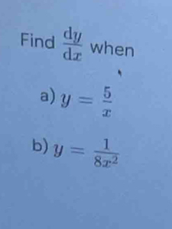 Find  dy/dx  when
a) y= 5/x 
b) y= 1/8x^2 