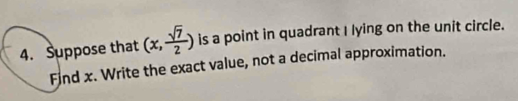 Suppose that (x, sqrt(7)/2 ) is a point in quadrant I lying on the unit circle. 
Find x. Write the exact value, not a decimal approximation.