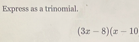 Express as a trinomial.
(3x-8)(x-10