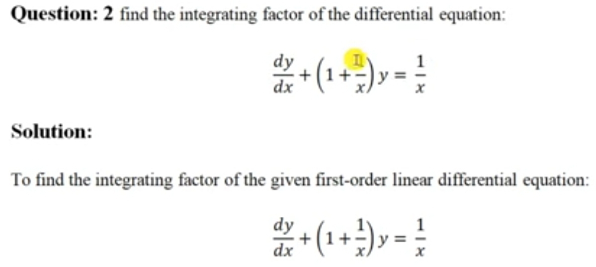 find the integrating factor of the differential equation:
 dy/dx +(1+ □ /x )y= 1/x 
Solution:
To find the integrating factor of the given first-order linear differential equation:
 dy/dx +(1+ 1/x )y= 1/x 