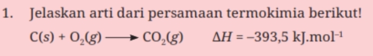 Jelaskan arti dari persamaan termokimia berikut!
C(s)+O_2(g)to CO_2(g)△ H=-393,5kJ.mol^(-1)