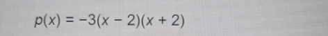 p(x)=-3(x-2)(x+2)