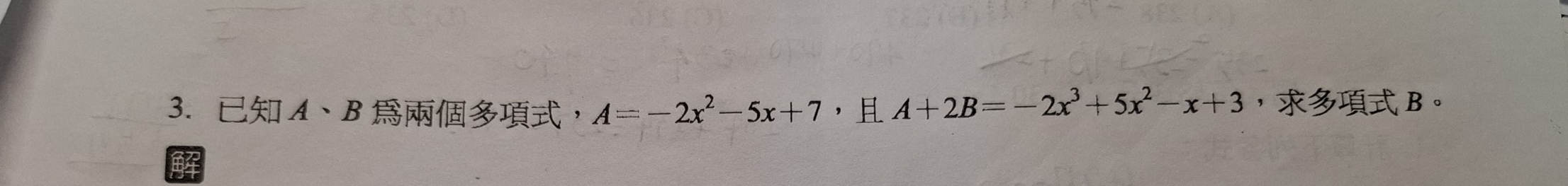 A 、 B ， A=-2x^2-5x+7 ， A+2B=-2x^3+5x^2-x+3 ， B 。