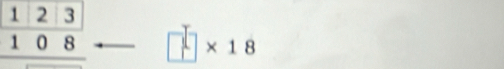  123/108 endarray □ =18