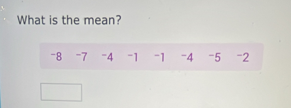 What is the mean?
-8 -7 -4 -1 -1 -4 -5 -2