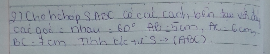 ()Chohchop S. ABC Co cal, canh bein tao va d 
cac goò : nhaw =60° AB=5cm, AC=6cm,
BC=7cm Tink blc+li^-Sto (ABC)