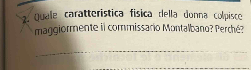 Quale caratteristica física della donna colpisce 
maggiormente il commissario Montalbano? Perché? 
_ 
_