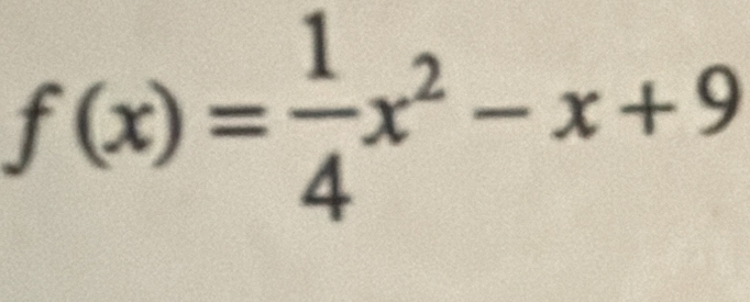 f(x)= 1/4 x^2-x+9