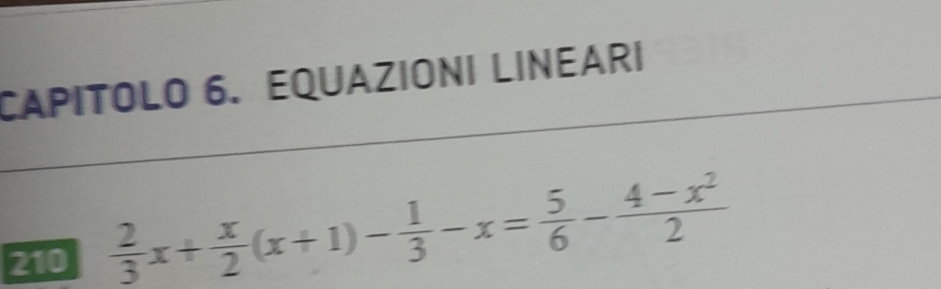 CAPITOLO 6. EQUAZIONI LINEARI 
210  2/3 x+ x/2 (x+1)- 1/3 -x= 5/6 - (4-x^2)/2 