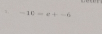 Deteri 
1. -10=e+-6