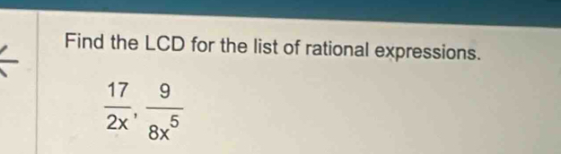 Find the LCD for the list of rational expressions.
 17/2x ,  9/8x^5 