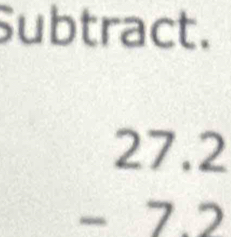 Subtract.
beginarrayr 27.2 -7.2 endarray