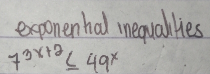 exponenhal inequallies
7^(3x+2)≤ 49^x