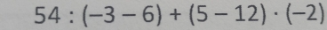 54:(-3-6)+(5-12)· (-2)