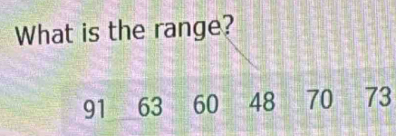 What is the range?
91 63 60 48 70 73