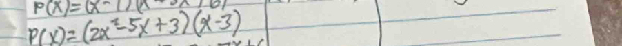 P(x)=(x-1)(x-.
p(x)=(2x^2-5x+3)(x-3)