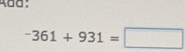 Add:
-361+931=□