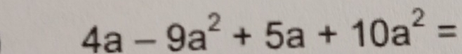 4a-9a^2+5a+10a^2=