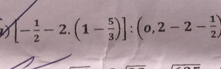 [- 1/2 -2.(1- 5/3 )]:(o,2-2- 1/2 )