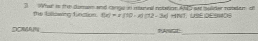 What is the domam and cange in manol rotation AND set bulder notation of 
the following function: f(x)=x(110-x)(12-3x) -10 NT, USE DESINOS 
DOMAN_ PANGE_