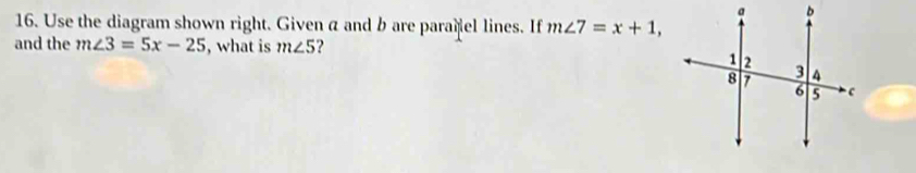 Use the diagram shown right. Given a and b are parafel lines. If m∠ 7=x+1, 
and the m∠ 3=5x-25 , what is m∠ 5 2