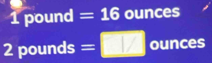 1 pound =16 ounces..
∠ pounds = ounces