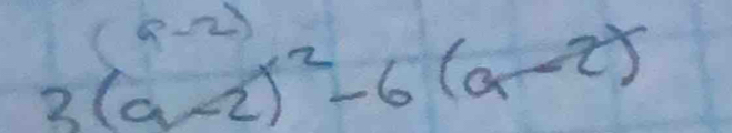 (a-2)
3(a-2)^2-6(a-2)