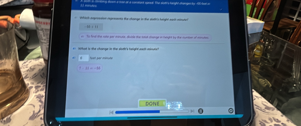 A si6th is climbing down a tee at a comart speed. The soans hege changen y "I ees in
$1 minutes
Which expression represents the change in the doth's height sach minute?
-6b/ 11
es To find the rate per minute, divide the tatal change in height by the number of minutes
e: What is the change in the sloth's height sach minute?
6 feet per minute
7· 11=-56
done