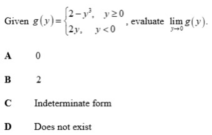 Given g(y)=beginarrayl 2-y^3,y≥ 0 2y,y<0endarray. , evaluate limlimits _yto 0g(y).
C Indeterminate form
D Does not exist